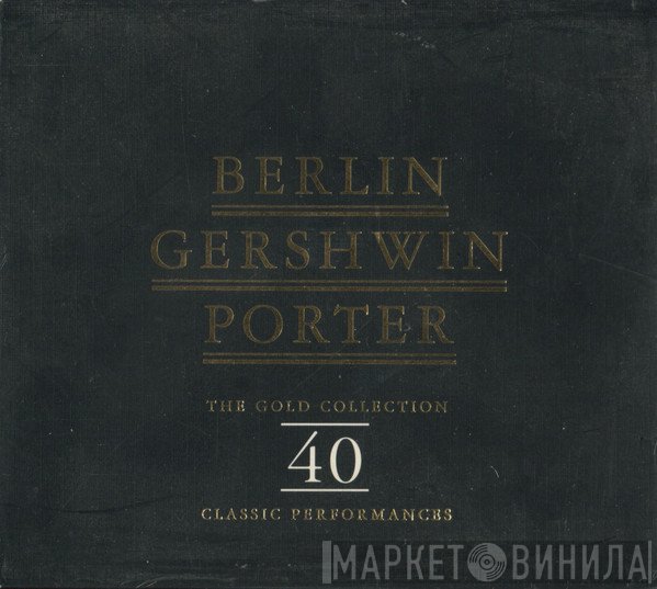 George Gershwin, Cole Porter, Irving Berlin - Berlin Gershwin Porter - The Gold Collection. 40 Classic Performances
