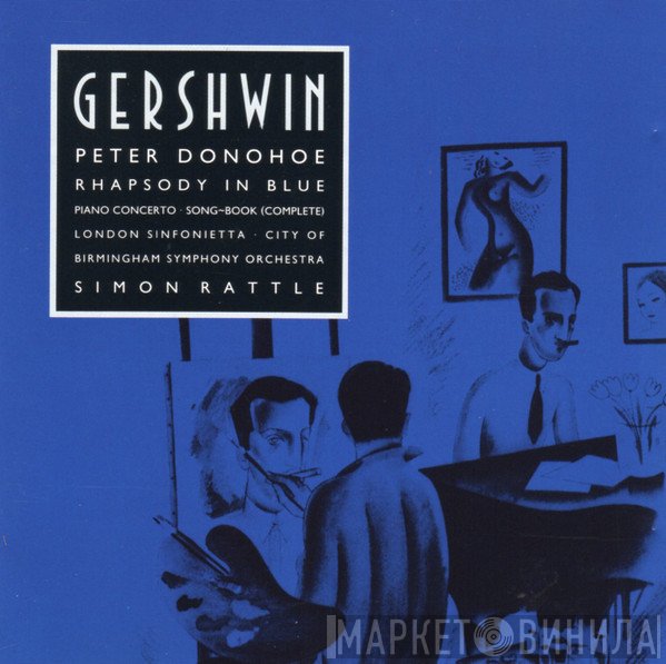 George Gershwin, London Sinfonietta, City Of Birmingham Symphony Orchestra, Sir Simon Rattle, Peter Donohoe - Rhapsody In Blue · Piano Concerto · Song-Book (Complete)