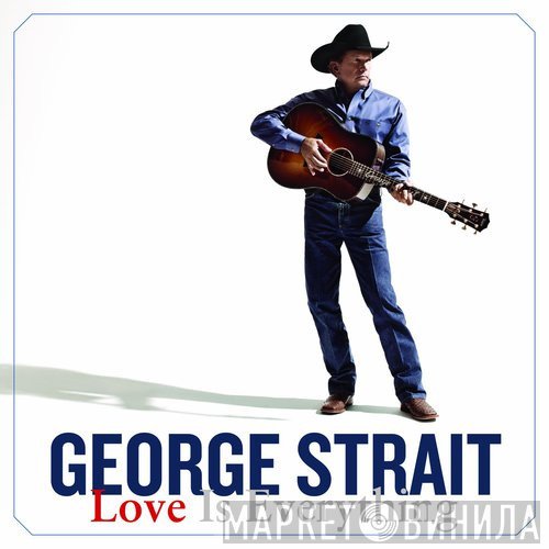 George Strait  - Love Is Everything