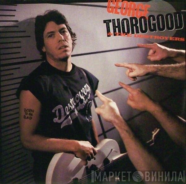 George Thorogood &amp; The Destroyers - Born To Be Bad