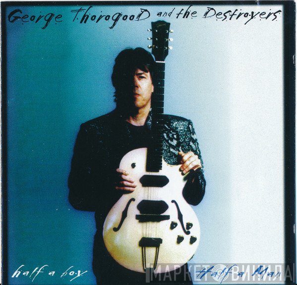 George Thorogood & The Destroyers - Half A Boy / Half A Man