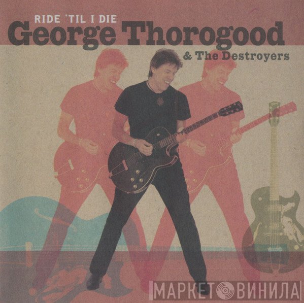 George Thorogood & The Destroyers - Ride 'Til I Die