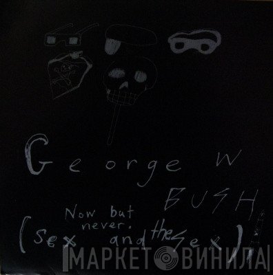 George W. Bush  - Now But Never (Sex And The Sex)