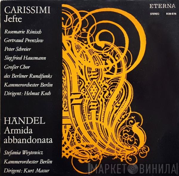 Giacomo Carissimi, Georg Friedrich Händel, Helmut Koch, Kurt Masur, Kammerorchester Berlin, Rosemarie Rönisch, Gertraud Prenzlow, Siegfried Hausmann, Großer Chor Des Berliner Rundfunks, Stefania Woytowicz - Jefte / Armida Abbandonata 
