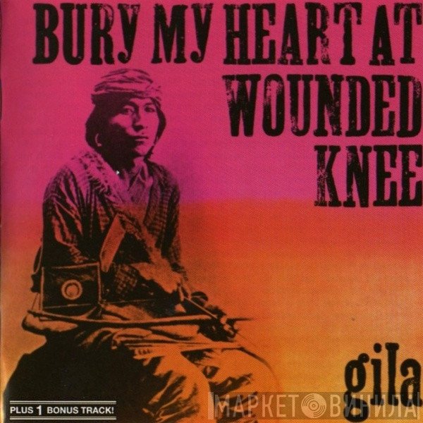 Gila  - Bury My Heart At Wounded Knee