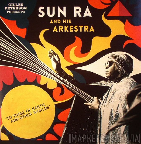 Gilles Peterson, The Sun Ra Arkestra - To Those Of Earth... And Other Worlds