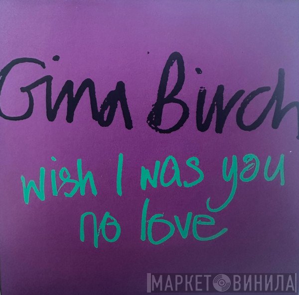 Gina Birch - Wish I Was You / No Love