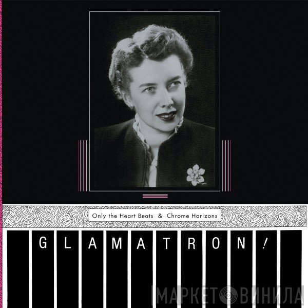Glamatron! - Only The Heart Beats & Chrome Horizons