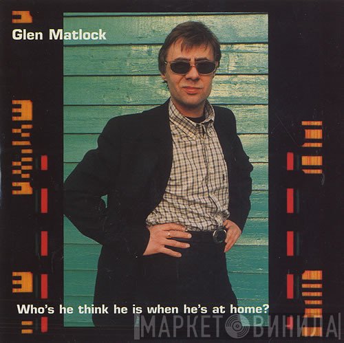 Glen Matlock - Who's He Think He Is When He's At Home?