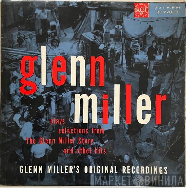 Glenn Miller And His Orchestra - Plays Selections From The Glenn Miller Story And Other Hits