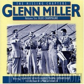 Glenn Miller - The Missing Chapters Volume Six: Blue Champagne