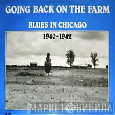  - Going Back On The Farm (Blues In Chicago 1940-1942)