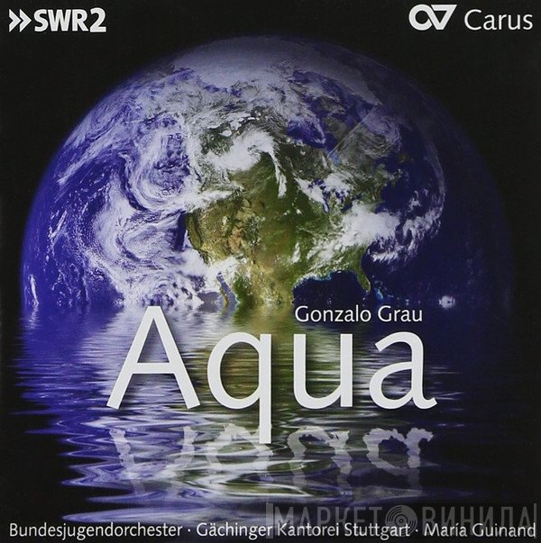 Gonzalo Grau - Bundesjugendorchester • Gächinger Kantorei Stuttgart • Maria Guinand  - Aqua