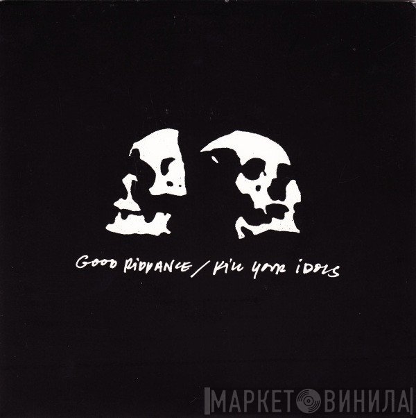 Good Riddance / Kill Your Idols  - Good Riddance / Kill Your Idols