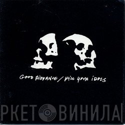 Good Riddance / Kill Your Idols  - Good Riddance / Kill Your Idols