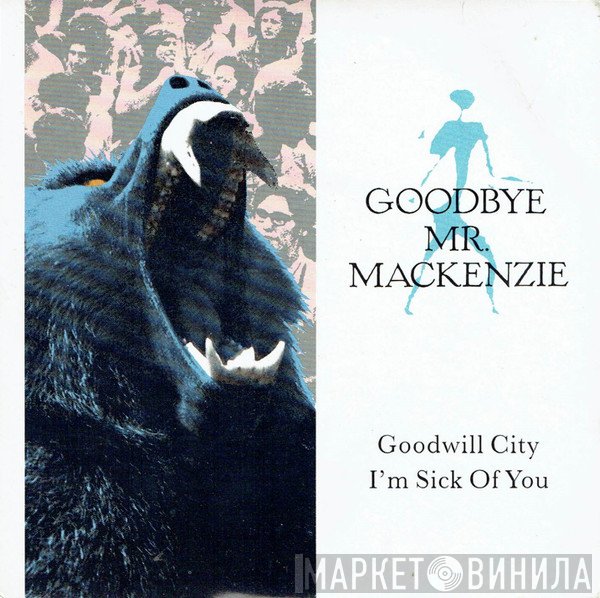 Goodbye Mr. Mackenzie - Goodwill City / I'm Sick Of You