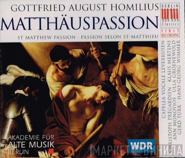 Gottfried August Homilius - Akademie Für Alte Musik Berlin / Cappella Vocale Leverkusen / Christoph Prégardien • Klaus Mertens • Ann Monoyios • Ulla Groenewold • Gerd Türk • Hans-Georg Wimmer  - Matthäuspassion