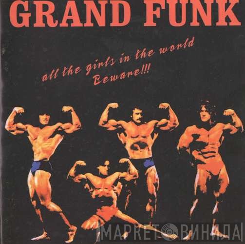 Grand Funk Railroad  - All The Girls In The World Beware !!!
