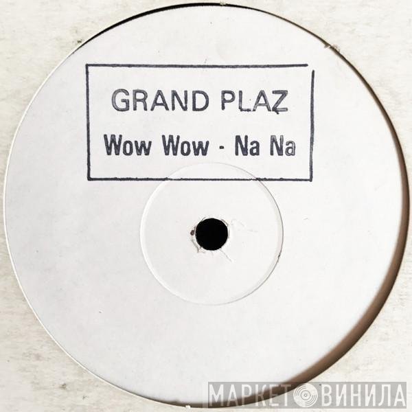 Grandplaz - Wow Wow - Na Na