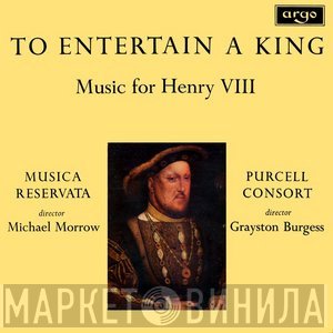 Grayston Burgess, The Purcell Consort Of Voices, Musica Reservata, Michael Morrow - To Entertain A King (Music For Henry VIII)
