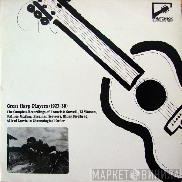  - Great Harp Players (1927-30) (The Complete Recordings Of Francis & Sowell, El Watson, Palmer McAbee, Freeman Stowers, Blues Birdhead, Alfred Lewis In Chronological Order)