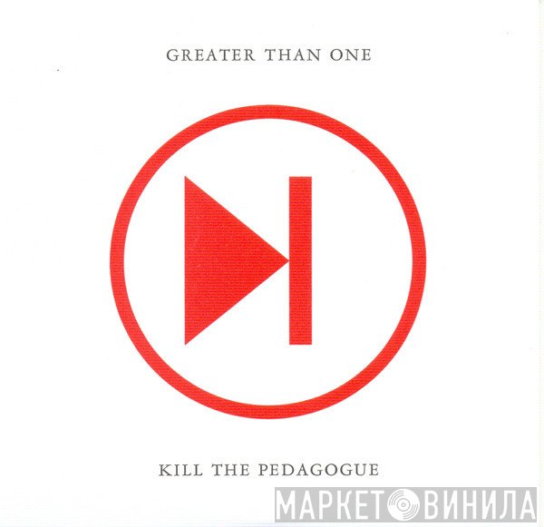 Greater Than One - Kill The Pedagogue