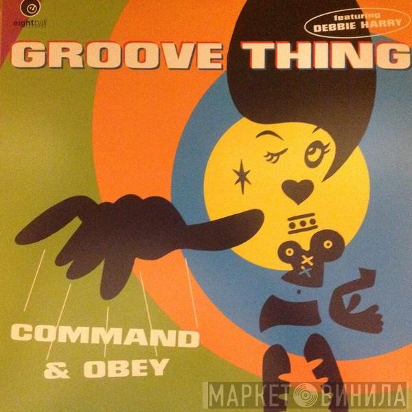 Groove Thing Featuring Deborah Harry  - Command & Obey