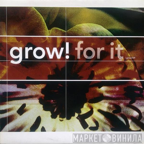  - Grow! For It