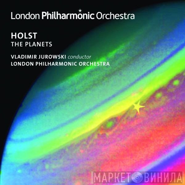Gustav Holst, Vladimir Jurowski Conductor, The London Philharmonic Orchestra  - The Planets