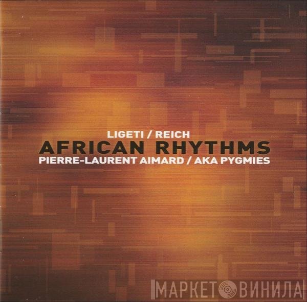 György Ligeti / Steve Reich, Pierre-Laurent Aimard / Aka   - African Rhythms