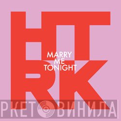 HTRK  - Marry Me Tonight