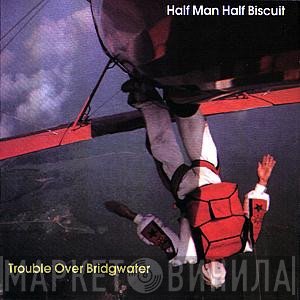 Half Man Half Biscuit  - Trouble Over Bridgwater