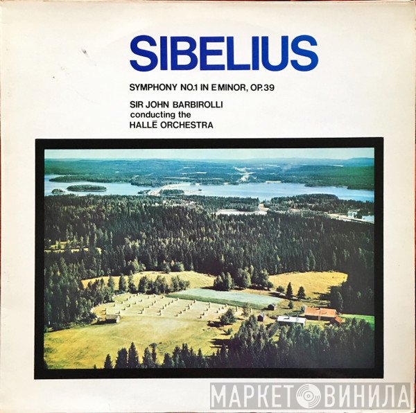 Hallé Orchestra, Sir John Barbirolli, Jean Sibelius - Symphony No.1 In E Minor, Op.39