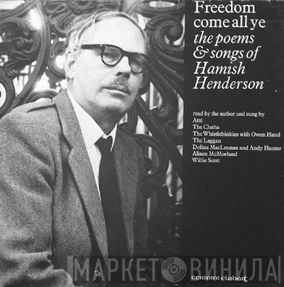 Hamish Henderson - Freedom Come All Ye: The Poems and Songs of Hamish Henderson