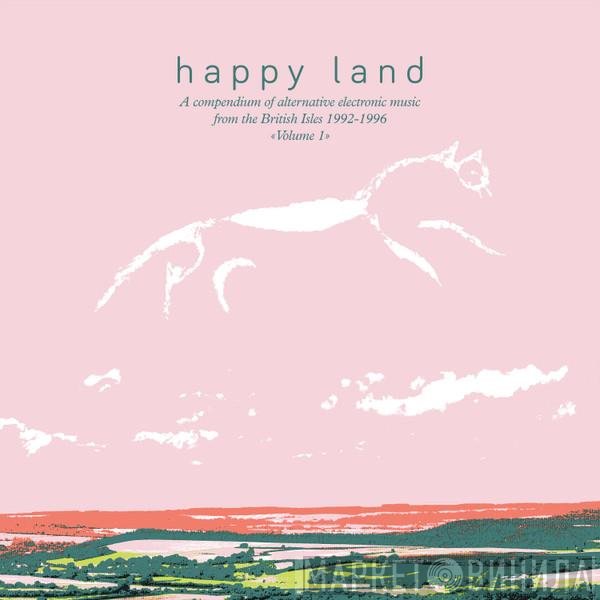  - Happy Land (A Compendium Of Electronic Music From The British Isles 1992-1996) (Volume 1)