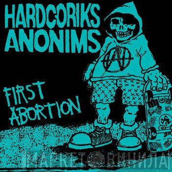Hardcoriks Anonims - First Abortion