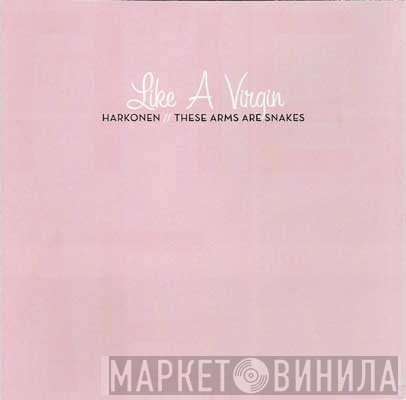 Harkonen, These Arms Are Snakes - Like A Virgin