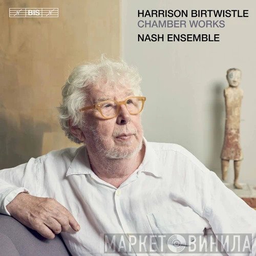 Harrison Birtwistle, The Nash Ensemble  - Chamber Works