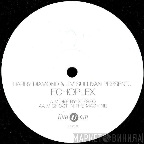 Harry Diamond & Jim Sullivan Present... Echoplex   - Def By Stereo / Ghost In The Machine