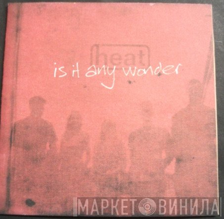 Heat  - Is It Any Wonder