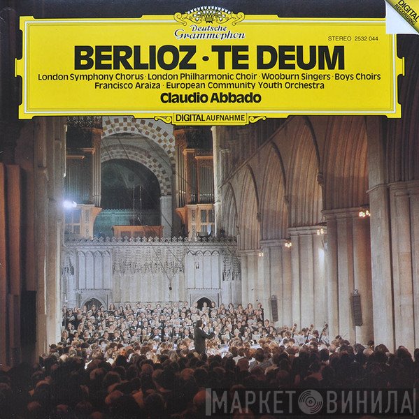 Hector Berlioz, Claudio Abbado, Francisco Araiza, The London Philharmonic Choir, London Symphony Chorus, European Union Youth Orchestra, Wooburn Singers - Te Deum