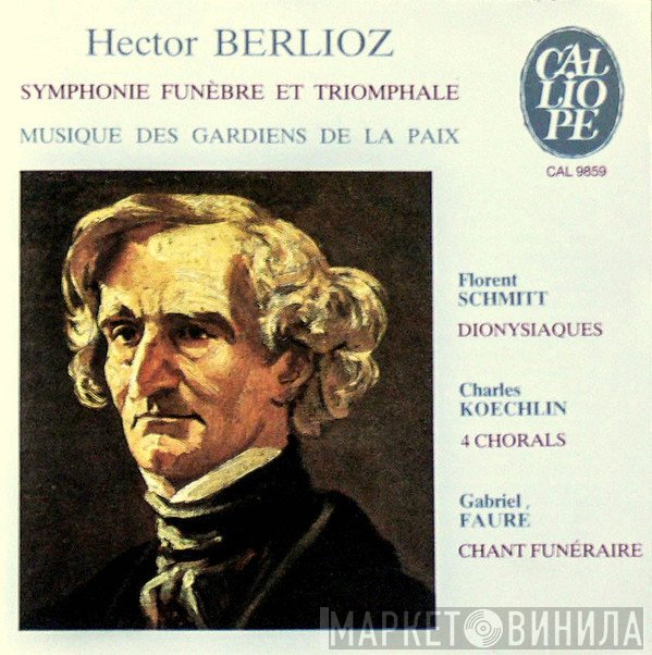 Hector Berlioz, Gabriel Fauré, Florent Schmitt, Charles Koechlin, Musique Des Gardiens De La Paix - Symphonie Funèbre Et Triomphale - Dionysiaques - 4 Chorals - Chant Funéraire