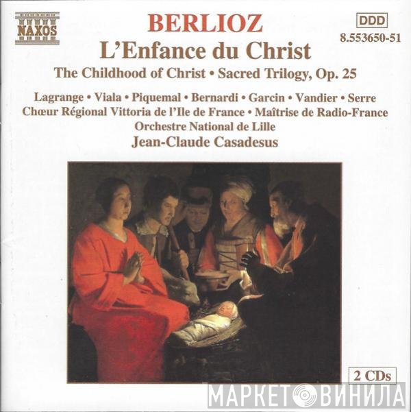 Hector Berlioz, Jean-Claude Casadesus - L'Enfance Du Christ = The Childhood Of Christ • Sacred Trilogy, Op. 25
