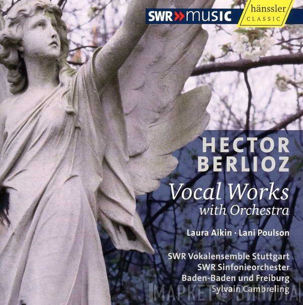 Hector Berlioz - Laura Aikin • Lani Poulson • SWR Vokalensemble Stuttgart • SWR Sinfonieorchester Baden-Baden Und Freiburg • Sylvain Cambreling  - Vocal Works With Orchestra