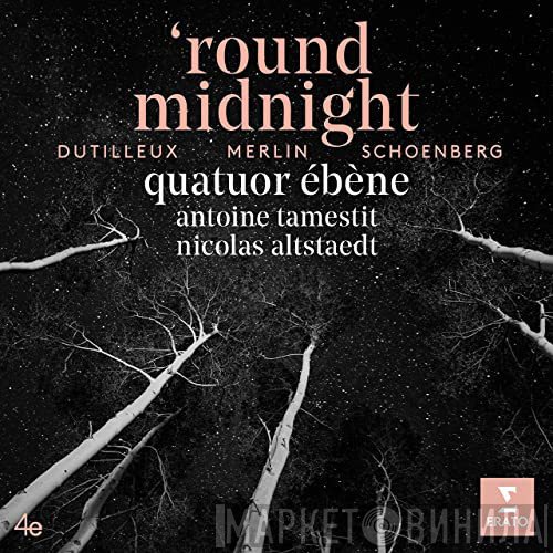 Henri Dutilleux, Raphaël Merlin, Arnold Schoenberg, Quatuor Ebène, Antoine Tamestit, Nicolas Altstaedt  - 'Round Midnight