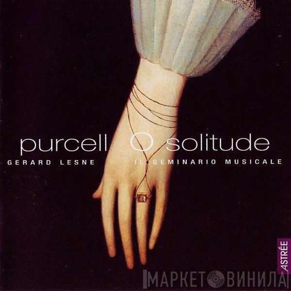 Henry Purcell / Gérard Lesne, Il Seminario Musicale  - O Solitude