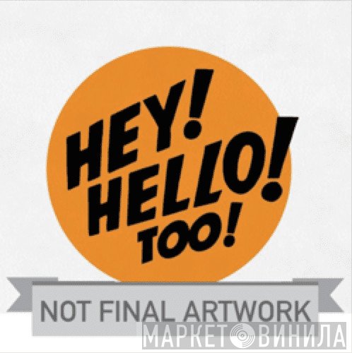 Hey! Hello!  - Hey! Hello! Too!