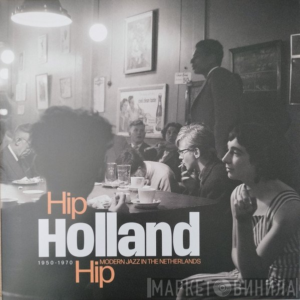  - Hip Holland Hip - Modern Jazz In The Netherlands 1950-1970