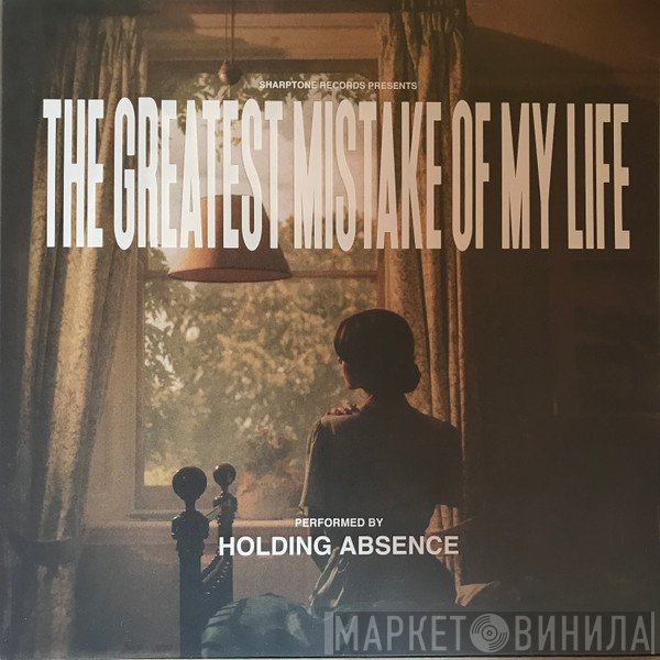Holding Absence - The Greatest Mistake of My Life