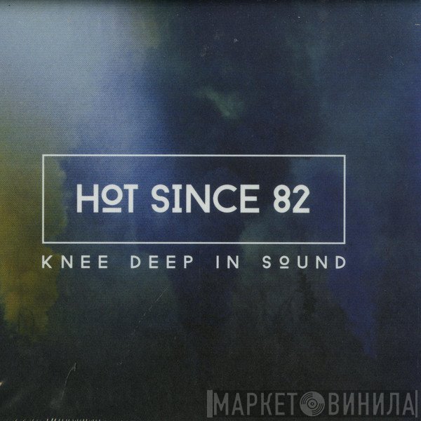Hot Since 82  - Knee Deep In Sound